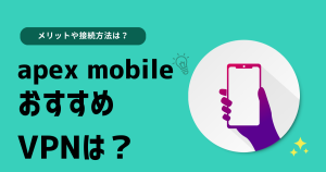 apex mobileにおすすめなvpnを紹介！メリットや接続方法についても解説！